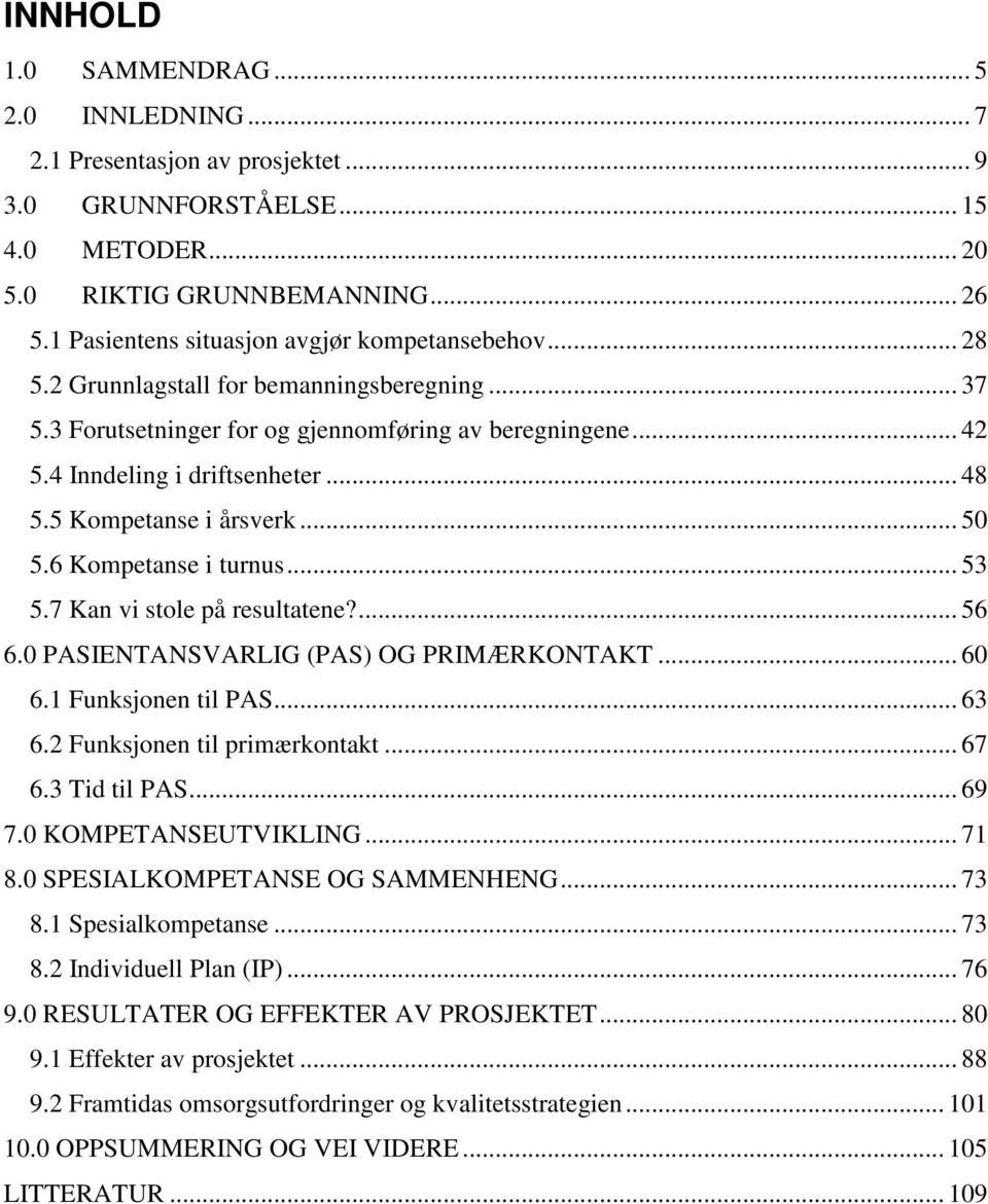 5 Kompetanse i årsverk... 50 5.6 Kompetanse i turnus... 53 5.7 Kan vi stole på resultatene?... 56 6.0 PASIENTANSVARLIG (PAS) OG PRIMÆRKONTAKT... 60 6.1 Funksjonen til PAS... 63 6.