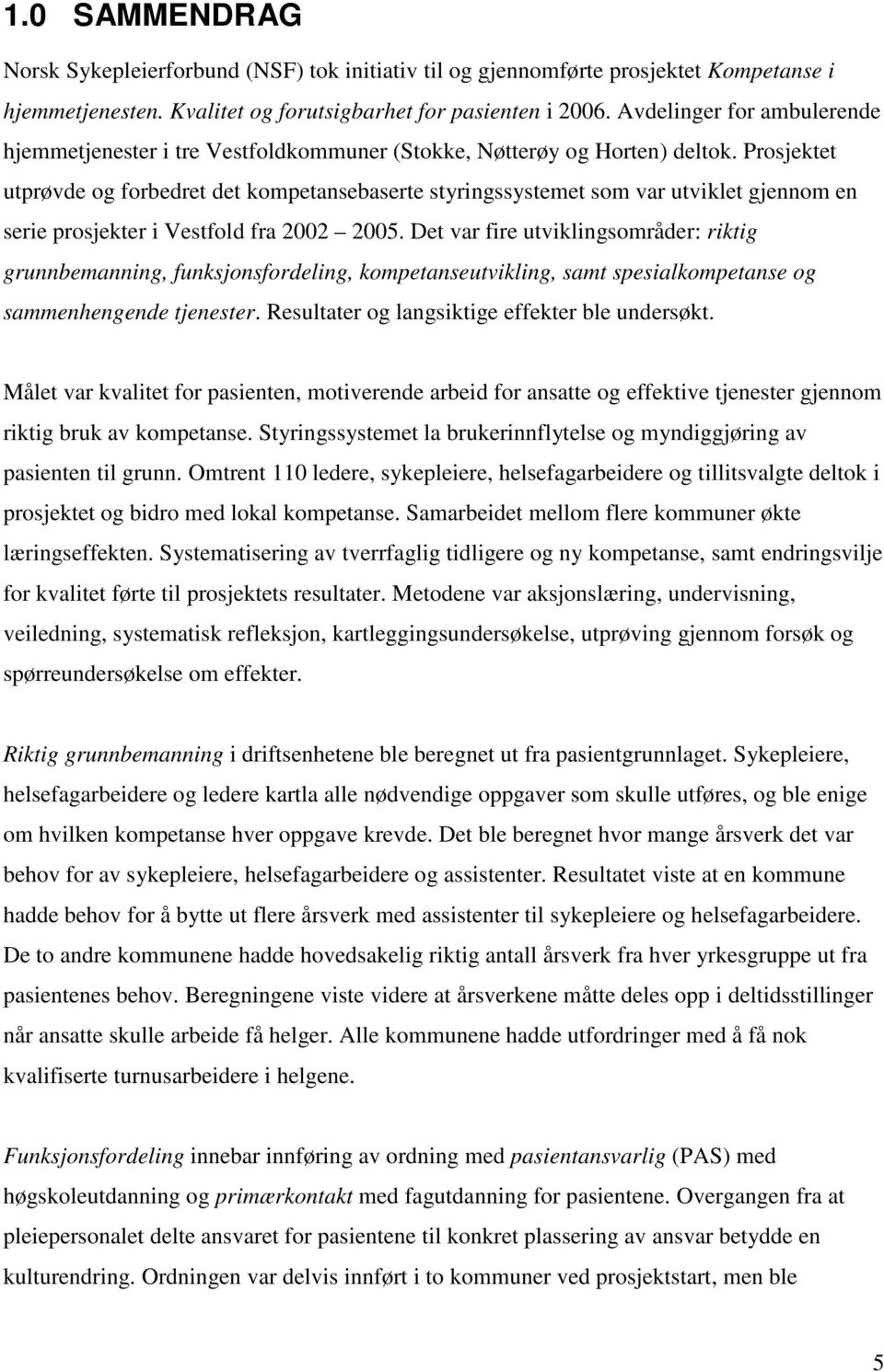 Prosjektet utprøvde og forbedret det kompetansebaserte styringssystemet som var utviklet gjennom en serie prosjekter i Vestfold fra 2002 2005.