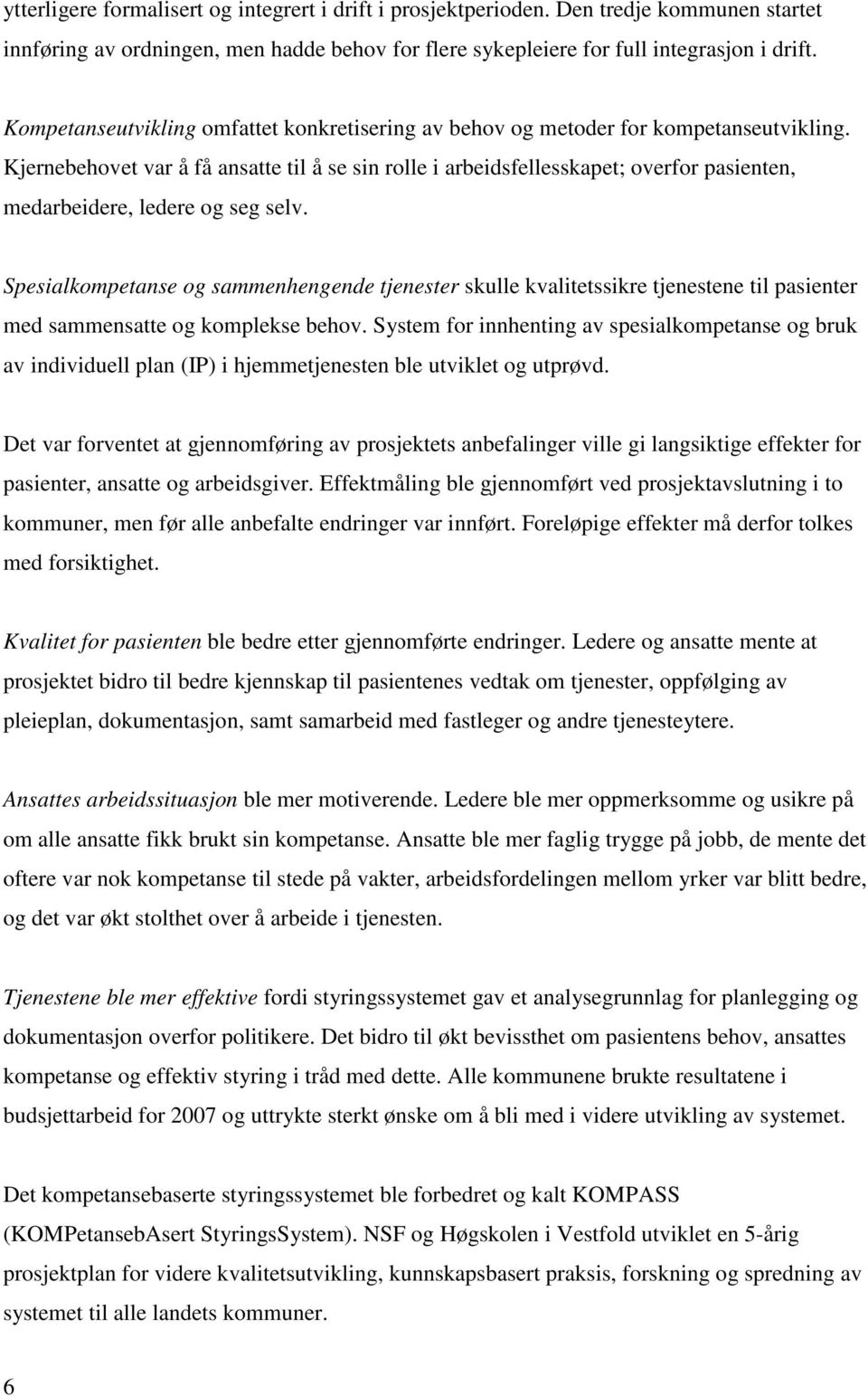 Kjernebehovet var å få ansatte til å se sin rolle i arbeidsfellesskapet; overfor pasienten, medarbeidere, ledere og seg selv.