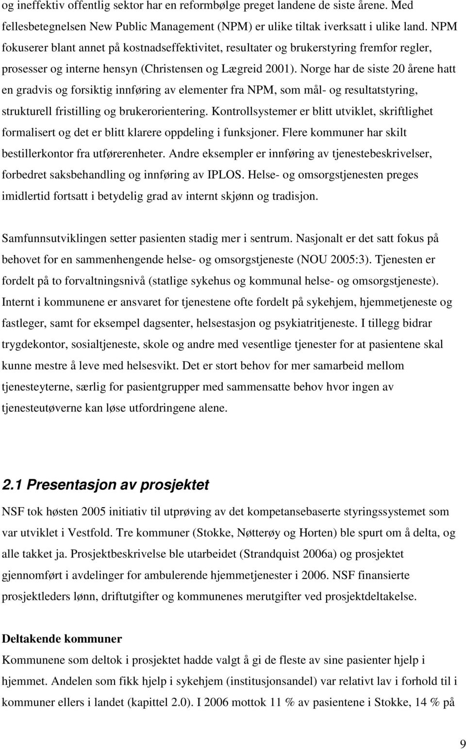 Norge har de siste 20 årene hatt en gradvis og forsiktig innføring av elementer fra NPM, som mål- og resultatstyring, strukturell fristilling og brukerorientering.