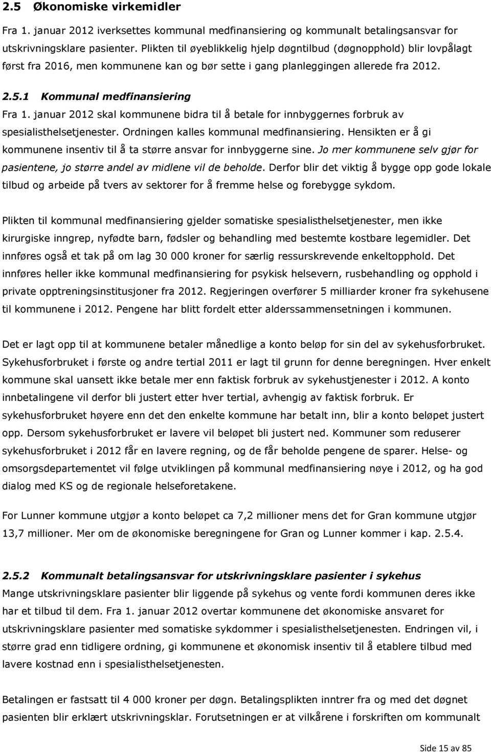 januar 2012 skal kommunene bidra til å betale for innbyggernes forbruk av spesialisthelsetjenester. Ordningen kalles kommunal medfinansiering.