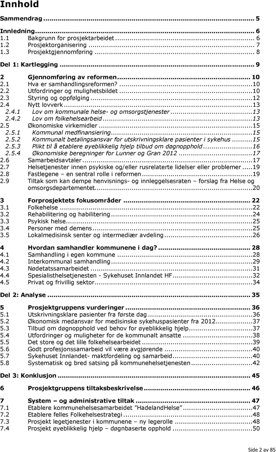 ..13 2.5 Økonomiske virkemidler...15 2.5.1 Kommunal medfinansiering...15 2.5.2 Kommunalt betalingsansvar for utskrivningsklare pasienter i sykehus...15 2.5.3 Plikt til å etablere øyeblikkelig hjelp tilbud om døgnopphold.