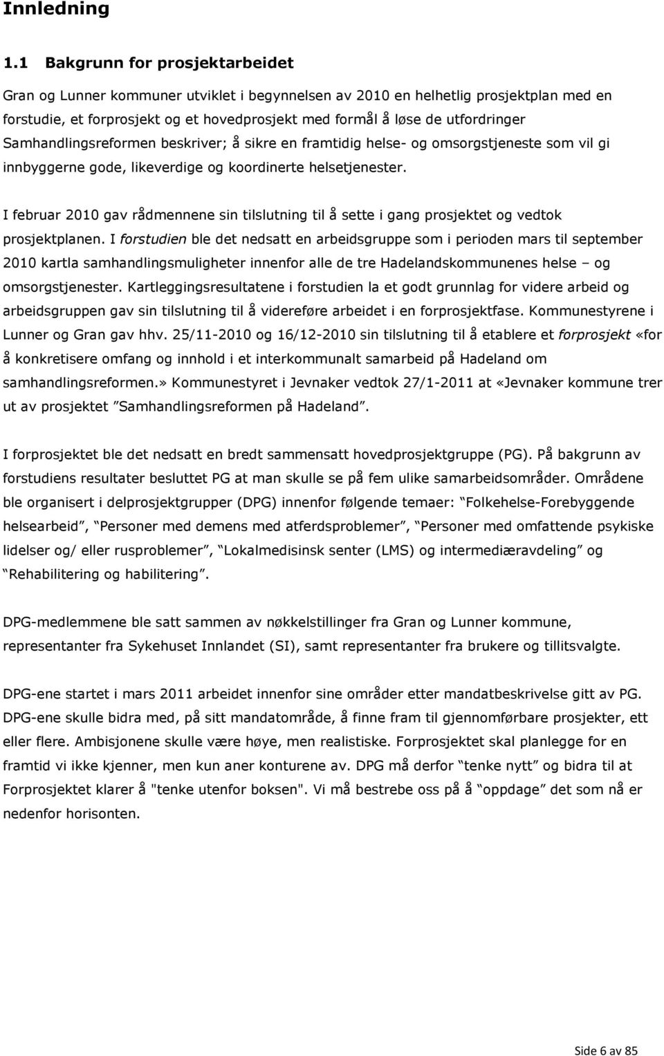 Samhandlingsreformen beskriver; å sikre en framtidig helse- og omsorgstjeneste som vil gi innbyggerne gode, likeverdige og koordinerte helsetjenester.