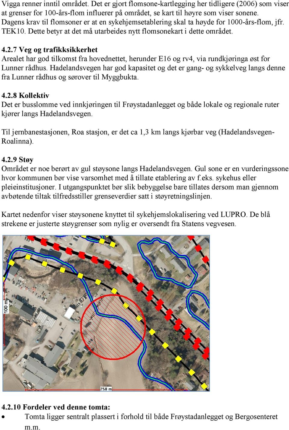 7 Veg og trafikksikkerhet Arealet har god tilkomst fra hovednettet, herunder E16 og rv4, via rundkjøringa øst for Lunner rådhus.