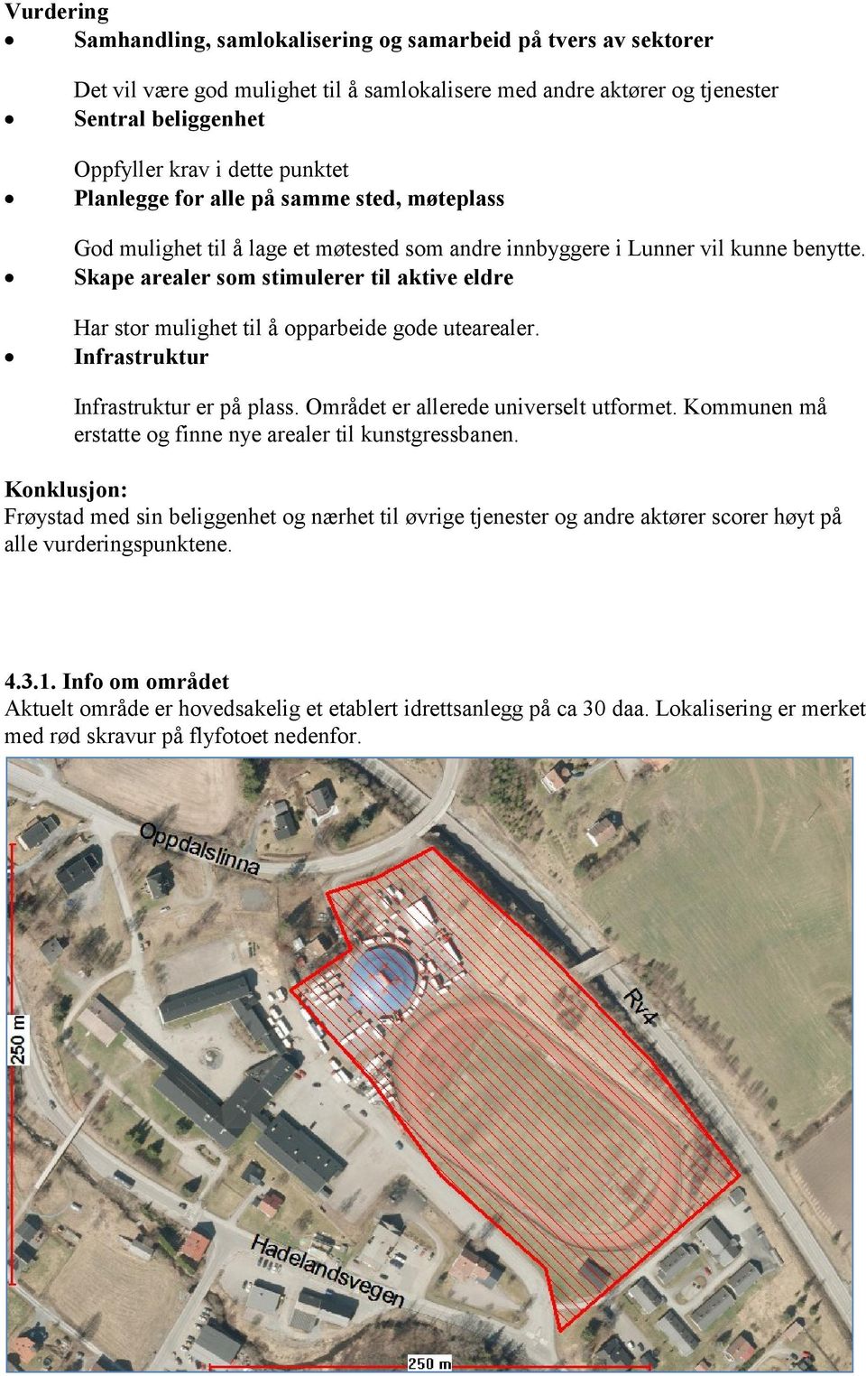 Skape arealer som stimulerer til aktive eldre Har stor mulighet til å opparbeide gode utearealer. Infrastruktur Infrastruktur er på plass. Området er allerede universelt utformet.