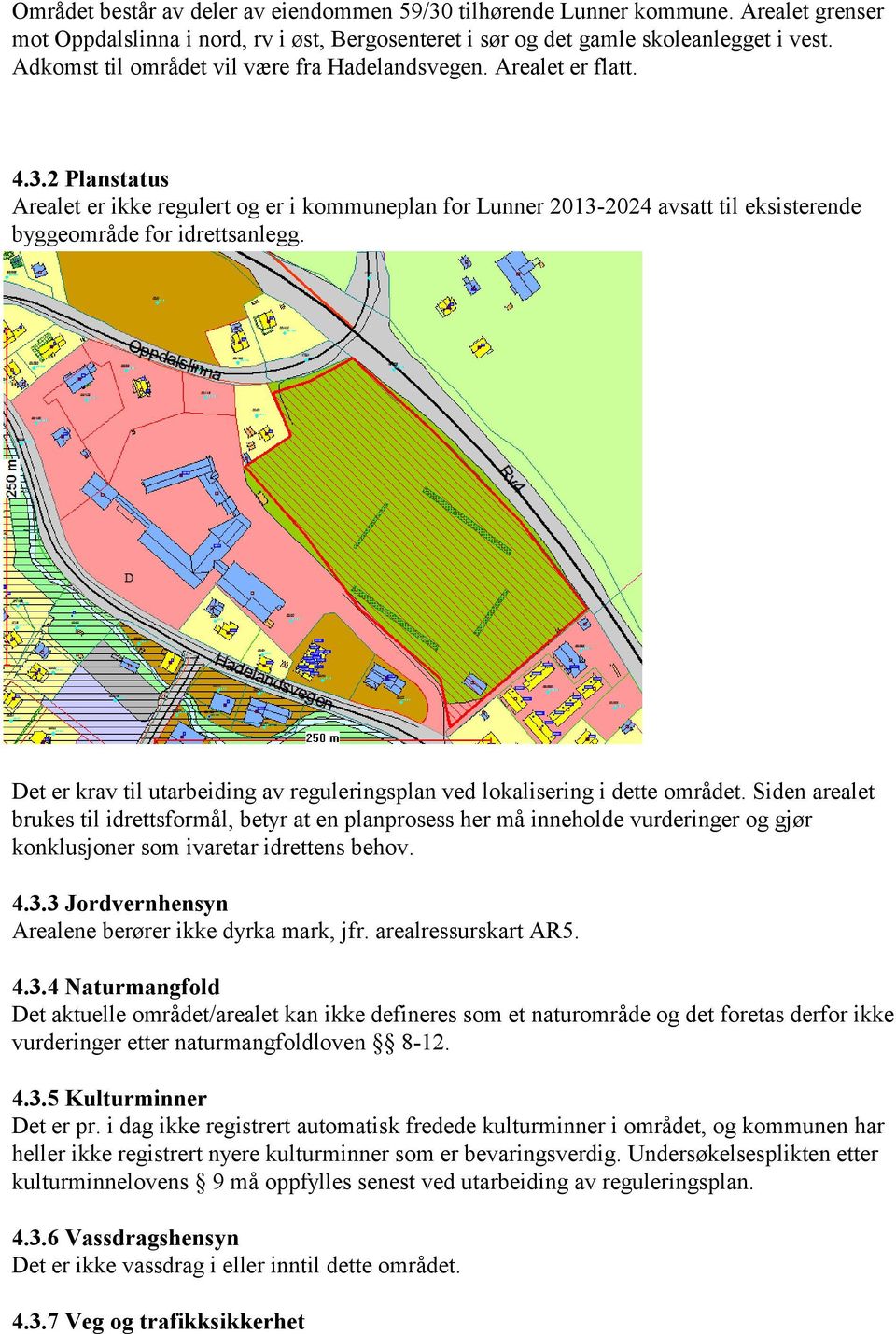 2 Planstatus Arealet er ikke regulert og er i kommuneplan for Lunner 2013-2024 avsatt til eksisterende byggeområde for idrettsanlegg.