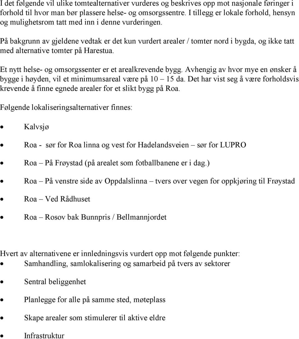 På bakgrunn av gjeldene vedtak er det kun vurdert arealer / tomter nord i bygda, og ikke tatt med alternative tomter på Harestua. Et nytt helse- og omsorgssenter er et arealkrevende bygg.