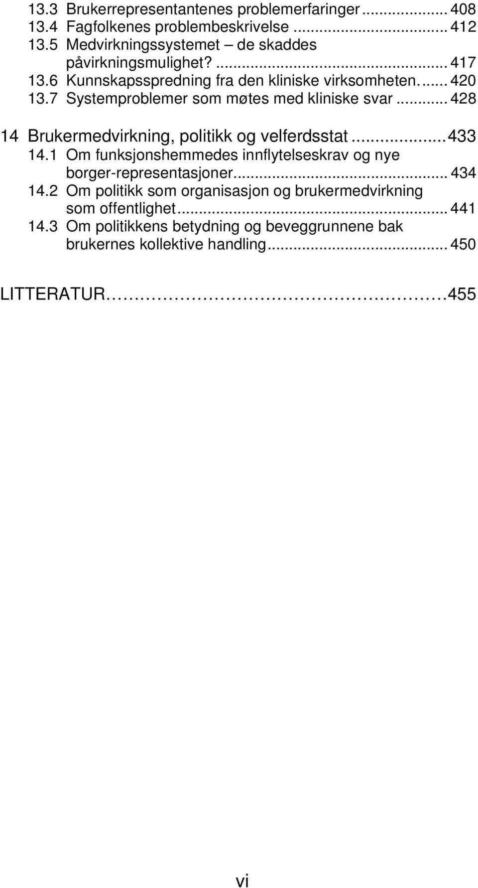 7 Systemproblemer som møtes med kliniske svar... 428 14 Brukermedvirkning, politikk og velferdsstat... 433 14.