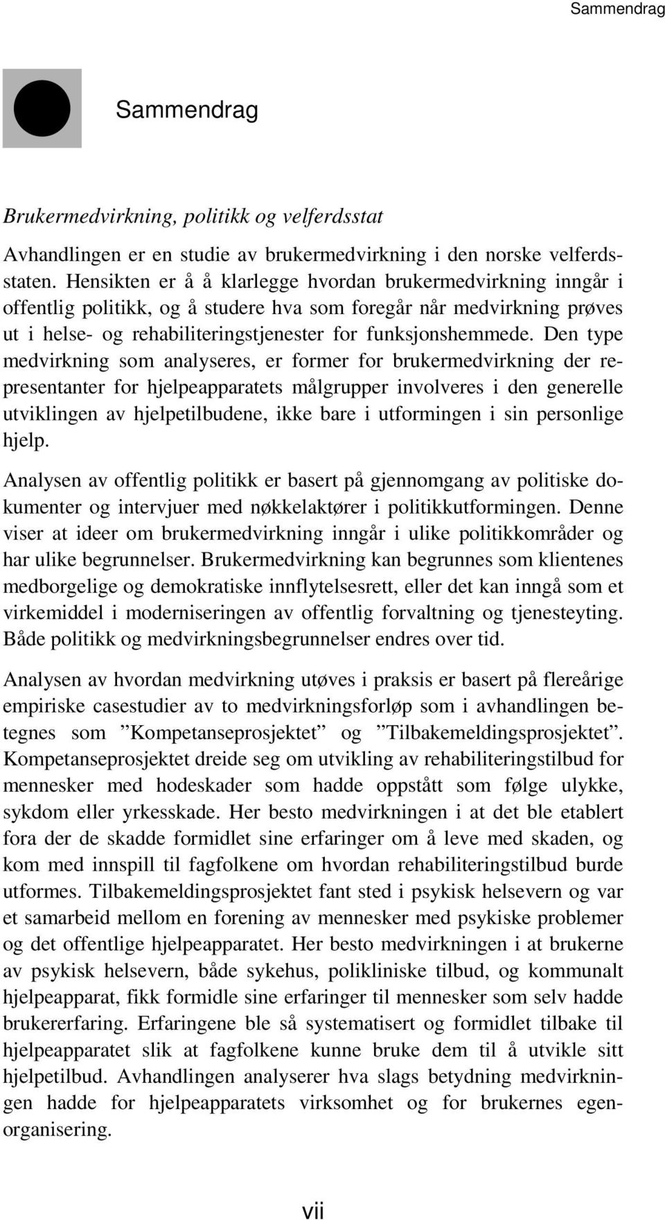 Den type medvirkning som analyseres, er former for brukermedvirkning der representanter for hjelpeapparatets målgrupper involveres i den generelle utviklingen av hjelpetilbudene, ikke bare i