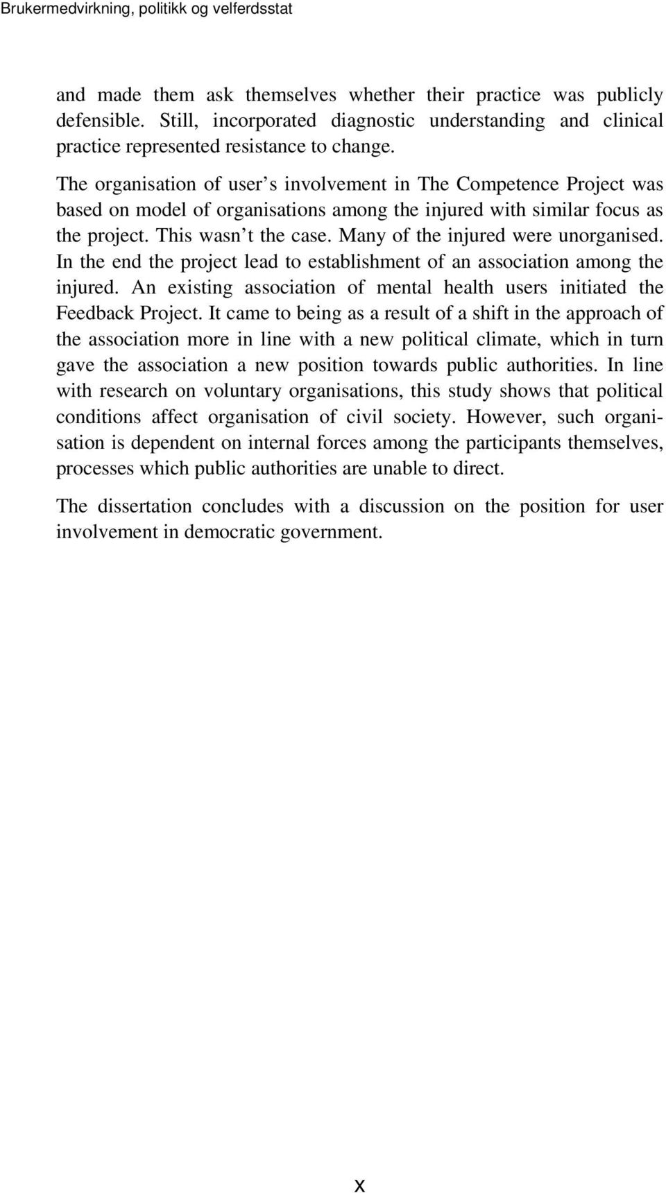 The organisation of user s involvement in The Competence Project was based on model of organisations among the injured with similar focus as the project. This wasn t the case.