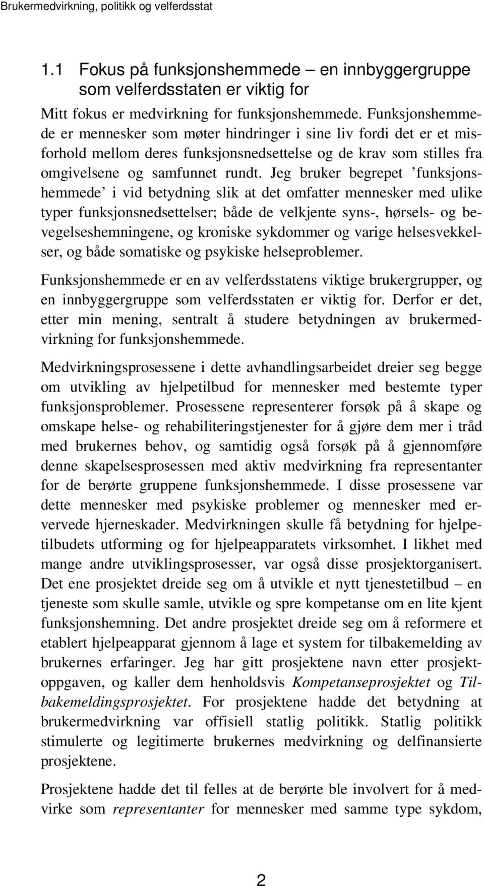 Jeg bruker begrepet funksjonshemmede i vid betydning slik at det omfatter mennesker med ulike typer funksjonsnedsettelser; både de velkjente syns-, hørsels- og bevegelseshemningene, og kroniske