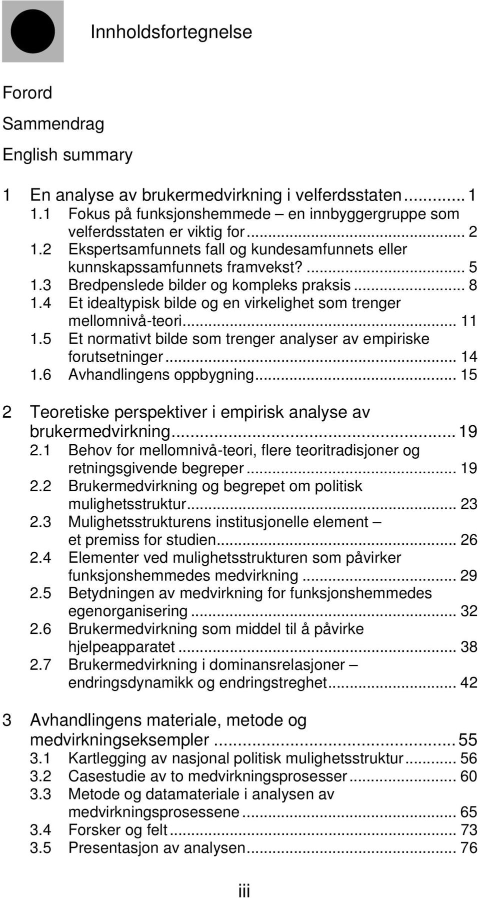 4 Et idealtypisk bilde og en virkelighet som trenger mellomnivå-teori... 11 1.5 Et normativt bilde som trenger analyser av empiriske forutsetninger... 14 1.6 Avhandlingens oppbygning.