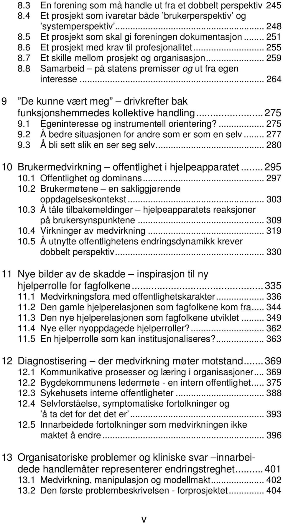 .. 264 9 De kunne vært meg drivkrefter bak funksjonshemmedes kollektive handling... 275 9.1 Egeninteresse og instrumentell orientering?... 275 9.2 Å bedre situasjonen for andre som er som en selv.