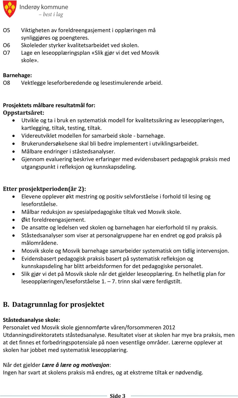 Prosjektets målbare resultatmål for: Oppstartsåret: Utvikle og ta i bruk en systematisk modell for kvalitetssikring av leseopplæringen, kartlegging, tiltak, testing, tiltak.