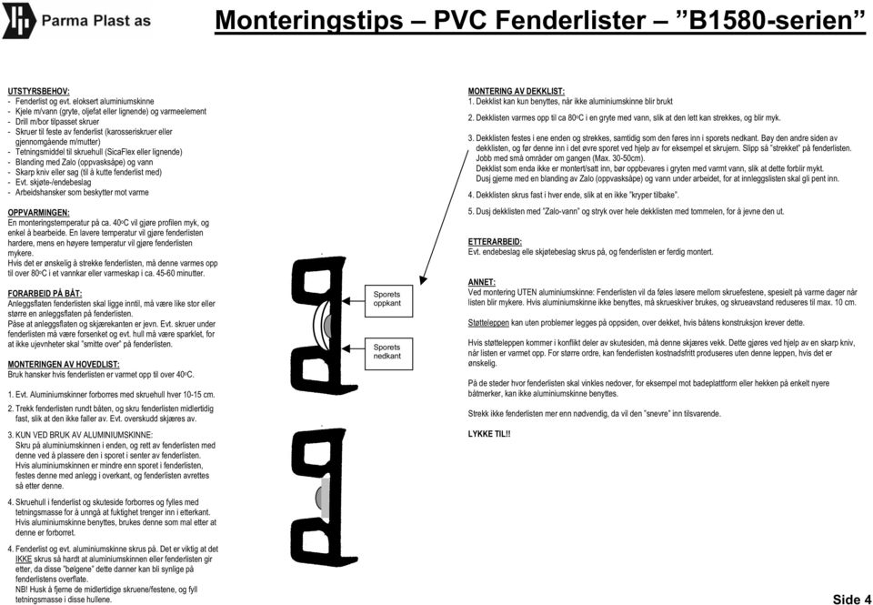 - Tetningsmiddel til skruehull (SicaFlex eller lignende) - Blanding med Zalo (oppvasksåpe) og vann - Evt. skjøte-/endebeslag En monteringstemperatur på ca.