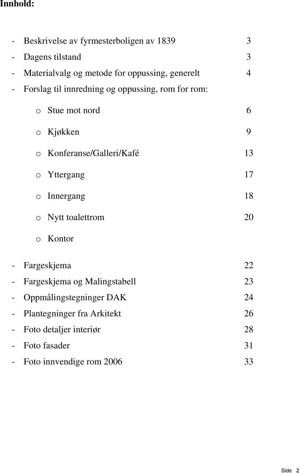 Yttergang 17 o Innergang 18 o Nytt toalettrom 20 o Kontor - Fargeskjema 22 - Fargeskjema og Malingstabell 23 -