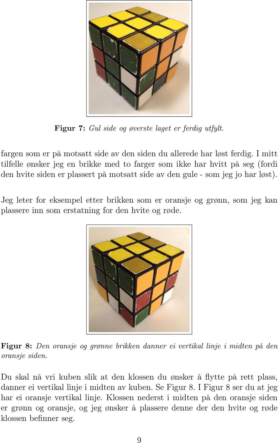 Jeg leter for eksempel etter brikken som er oransje og grønn, som jeg kan plassere inn som erstatning for den hvite og røde.