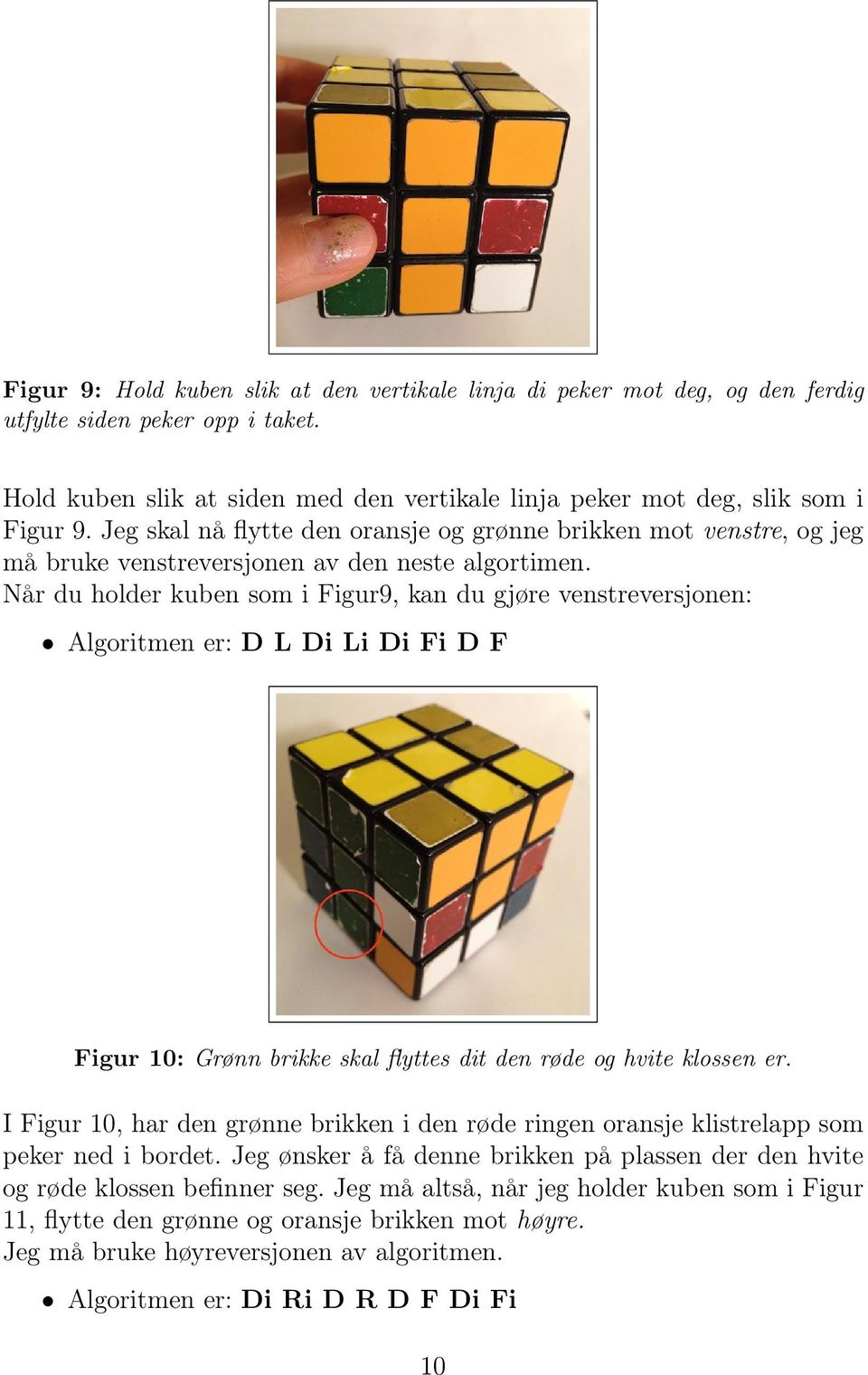 Når du holder kuben som i Figur9, kan du gjøre venstreversjonen: Algoritmen er: D L Di Li Di Fi D F Figur 10: Grønn brikke skal flyttes dit den røde og hvite klossen er.