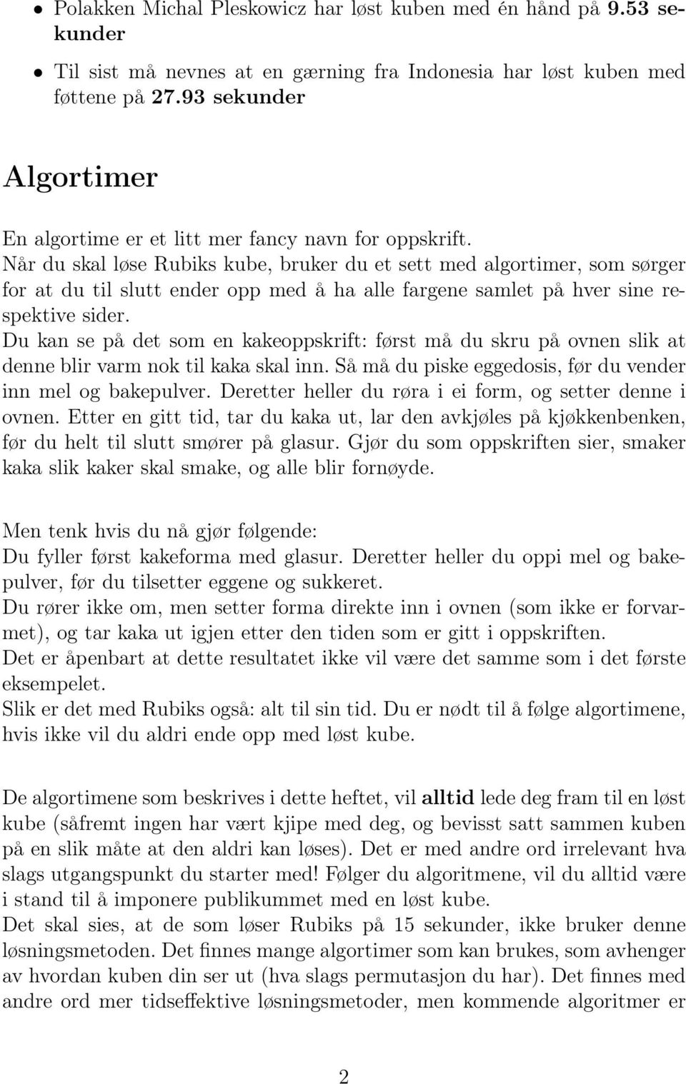 Når du skal løse Rubiks kube, bruker du et sett med algortimer, som sørger for at du til slutt ender opp med å ha alle fargene samlet på hver sine respektive sider.