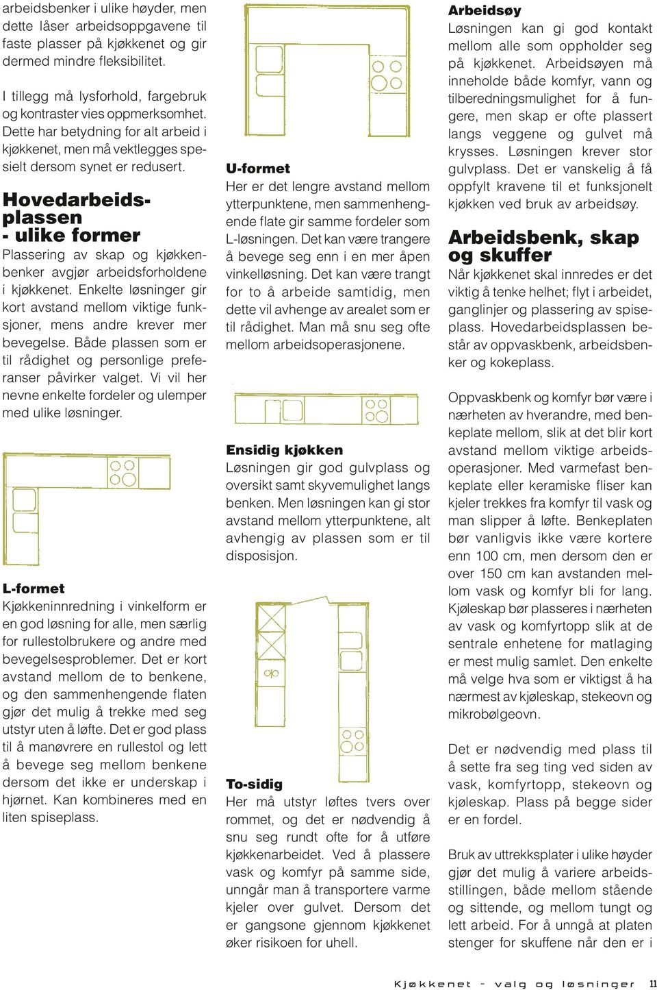 Hovedarbeidsplassen - ulike former Plassering av skap og kjøkkenben ker avgjør arbeidsforholdene i kjøkkenet.