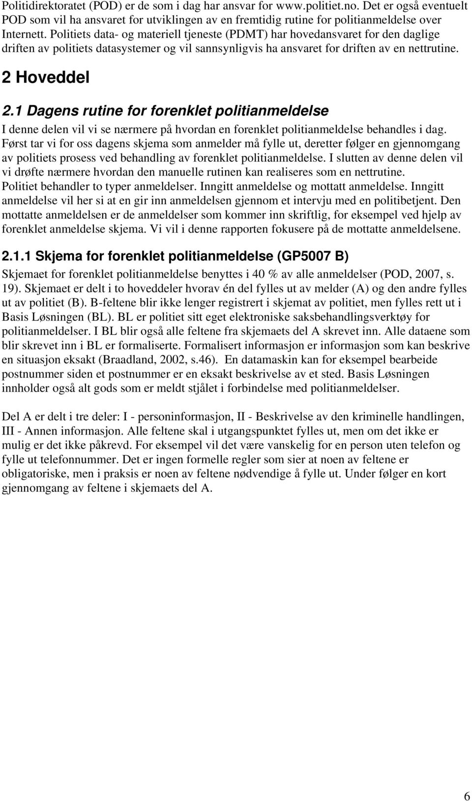 1 Dagens rutine for forenklet politianmeldelse I denne delen vil vi se nærmere på hvordan en forenklet politianmeldelse behandles i dag.