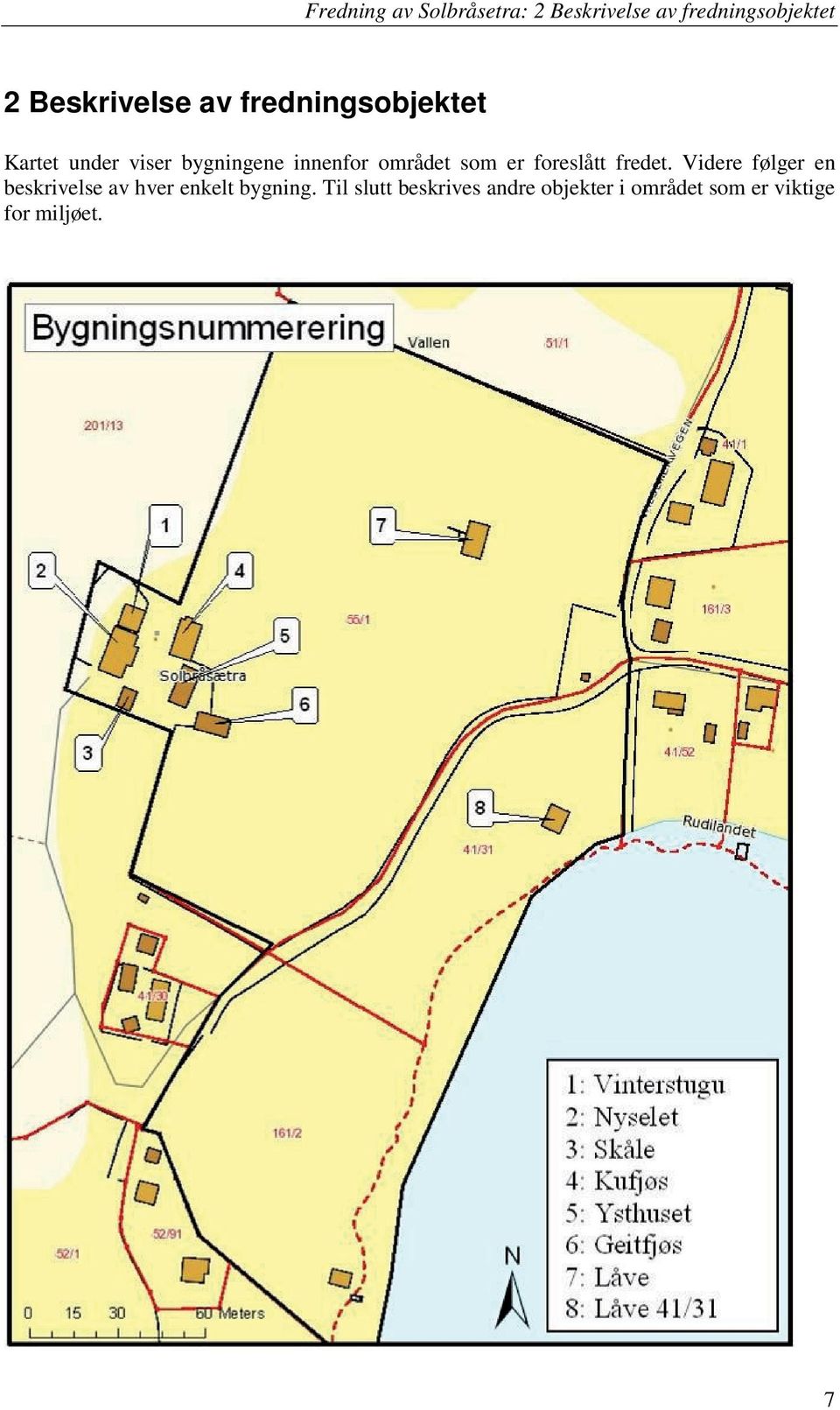 er foreslått fredet. Videre følger en beskrivelse av hver enkelt bygning.