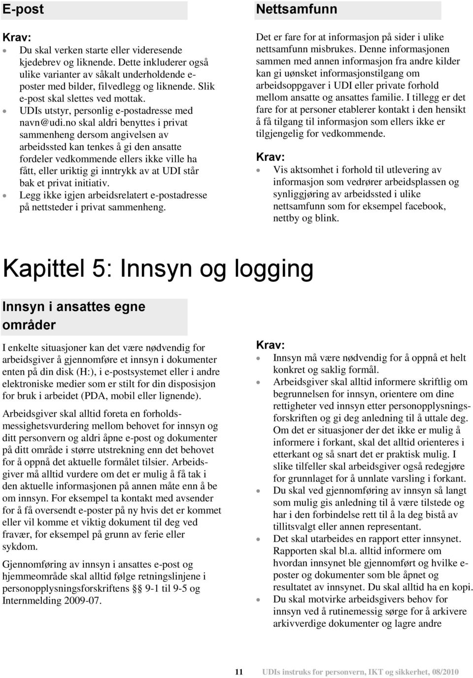 no skal aldri benyttes i privat sammenheng dersom angivelsen av arbeidssted kan tenkes å gi den ansatte fordeler vedkommende ellers ikke ville ha fått, eller uriktig gi inntrykk av at UDI står bak et