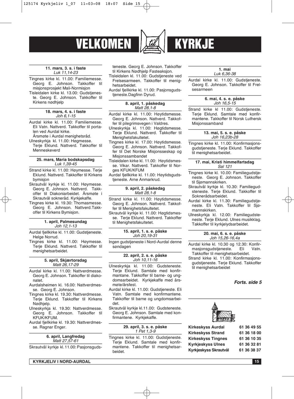 00: Familiemesse. Eli Vatn. Nattverd. Takkoffer til portalen ved Aurdal kirke. Årsmøte i Aurdal menighetsråd. Ulneskyrkja kl. 11.00: Høgmesse. Terje Eklund. Nattverd. Takkoffer til Menneskeverd 25.