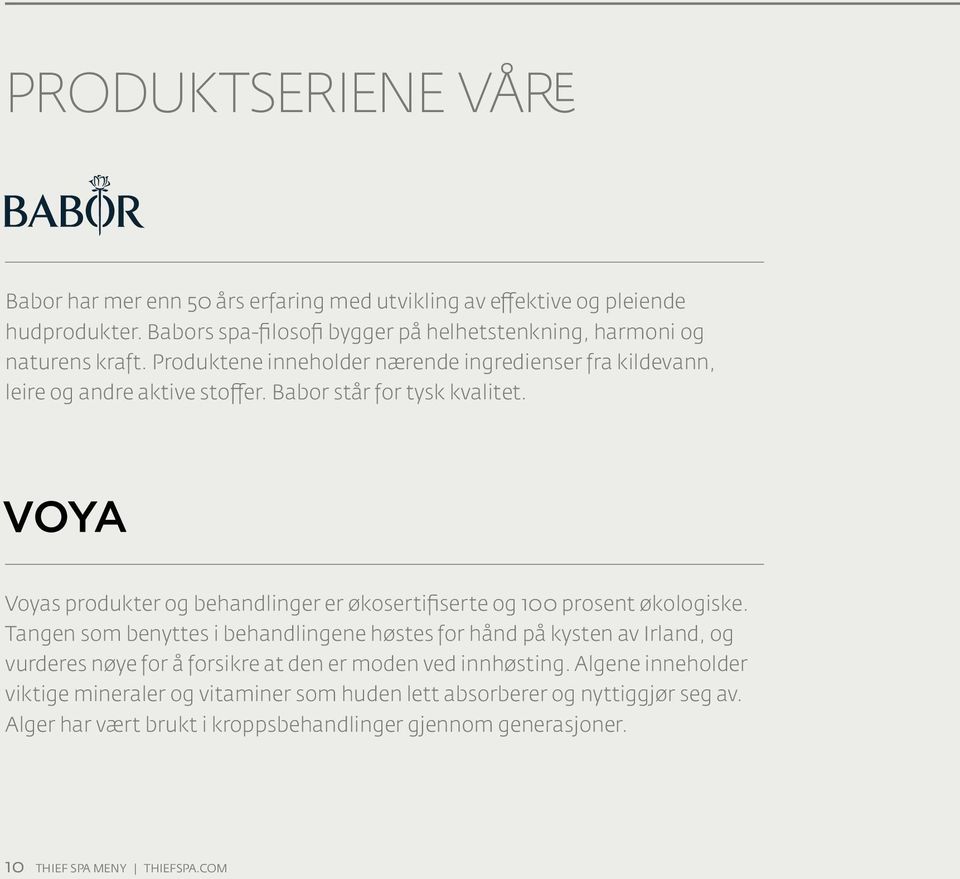 Babor står for tysk kvalitet. Voyas produkter og behandlinger er økosertifiserte og 100 prosent økologiske.