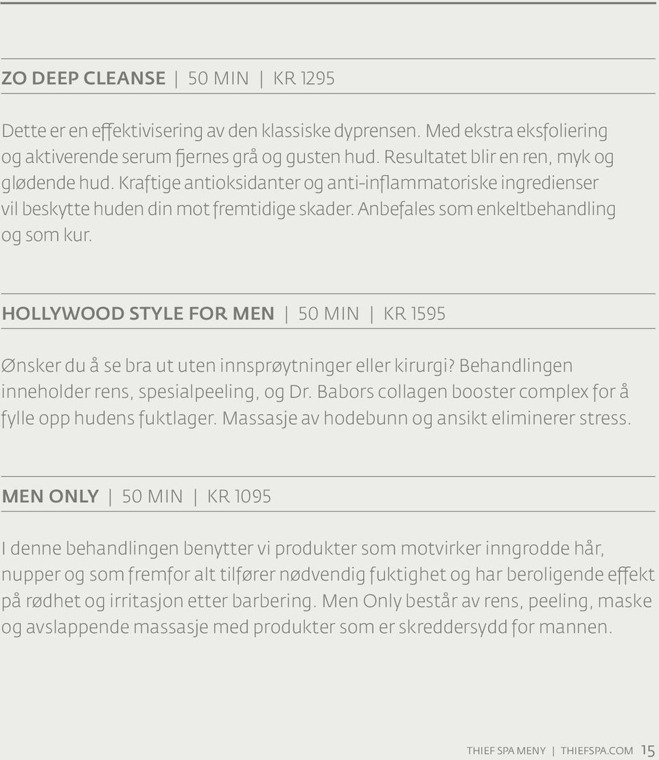 HOLLYWOOD STYLE FOR MEN 50 MIN KR 1595 Ønsker du å se bra ut uten innsprøytninger eller kirurgi? Behandlingen inneholder rens, spesialpeeling, og Dr.