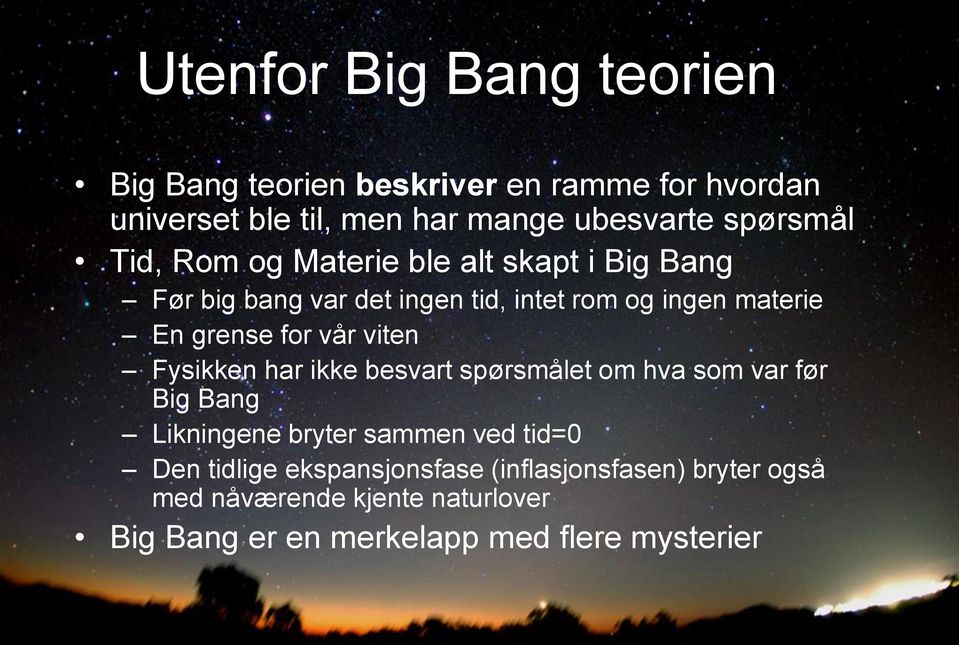 grense for vår viten Fysikken har ikke besvart spørsmålet om hva som var før Big Bang Likningene bryter sammen ved tid=0