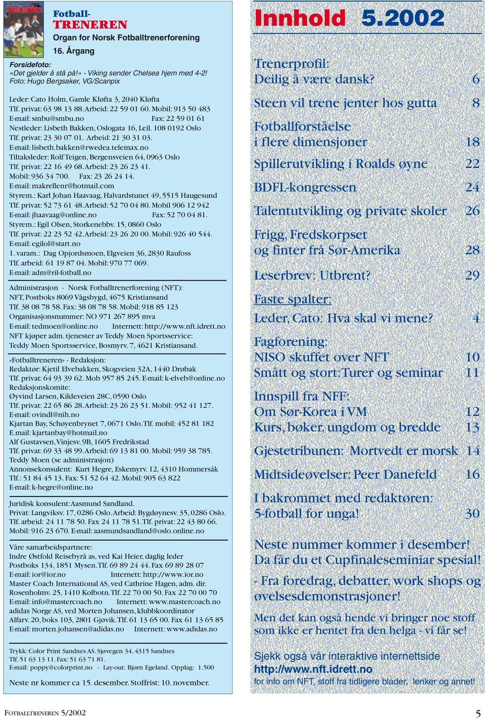 no Fax: 22 59 01 61 Nestleder: Lisbeth Bakken, Oslogata 16, Leil. 108 0192 Oslo Tlf. privat: 23 30 07 01. Arbeid: 21 30 31 03. E-mail: lisbeth.bakken@rwedea.telemax.