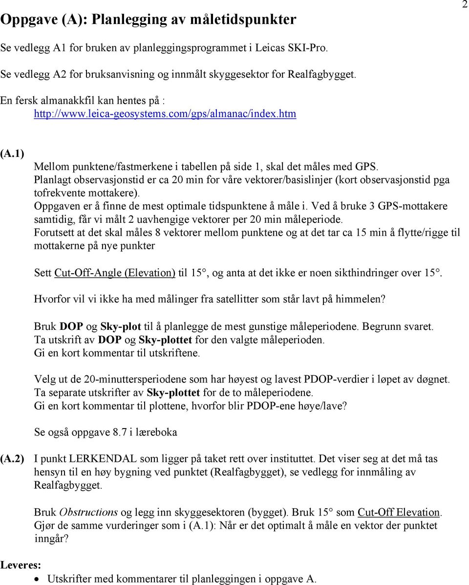 Planlagt observasjonstid er ca 20 min for våre vektorer/basislinjer (kort observasjonstid pga tofrekvente mottakere). Oppgaven er å finne de mest optimale tidspunktene å måle i.