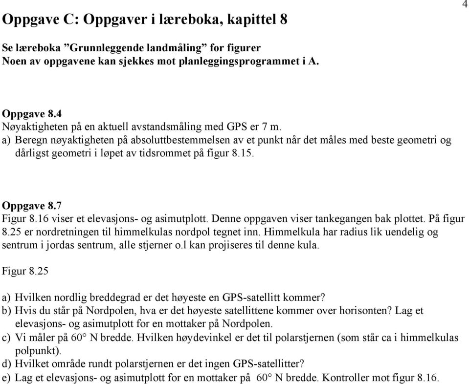 a) Beregn nøyaktigheten på absoluttbestemmelsen av et punkt når det måles med beste geometri og dårligst geometri i løpet av tidsrommet på figur 8.15. Oppgave 8.7 Figur 8.