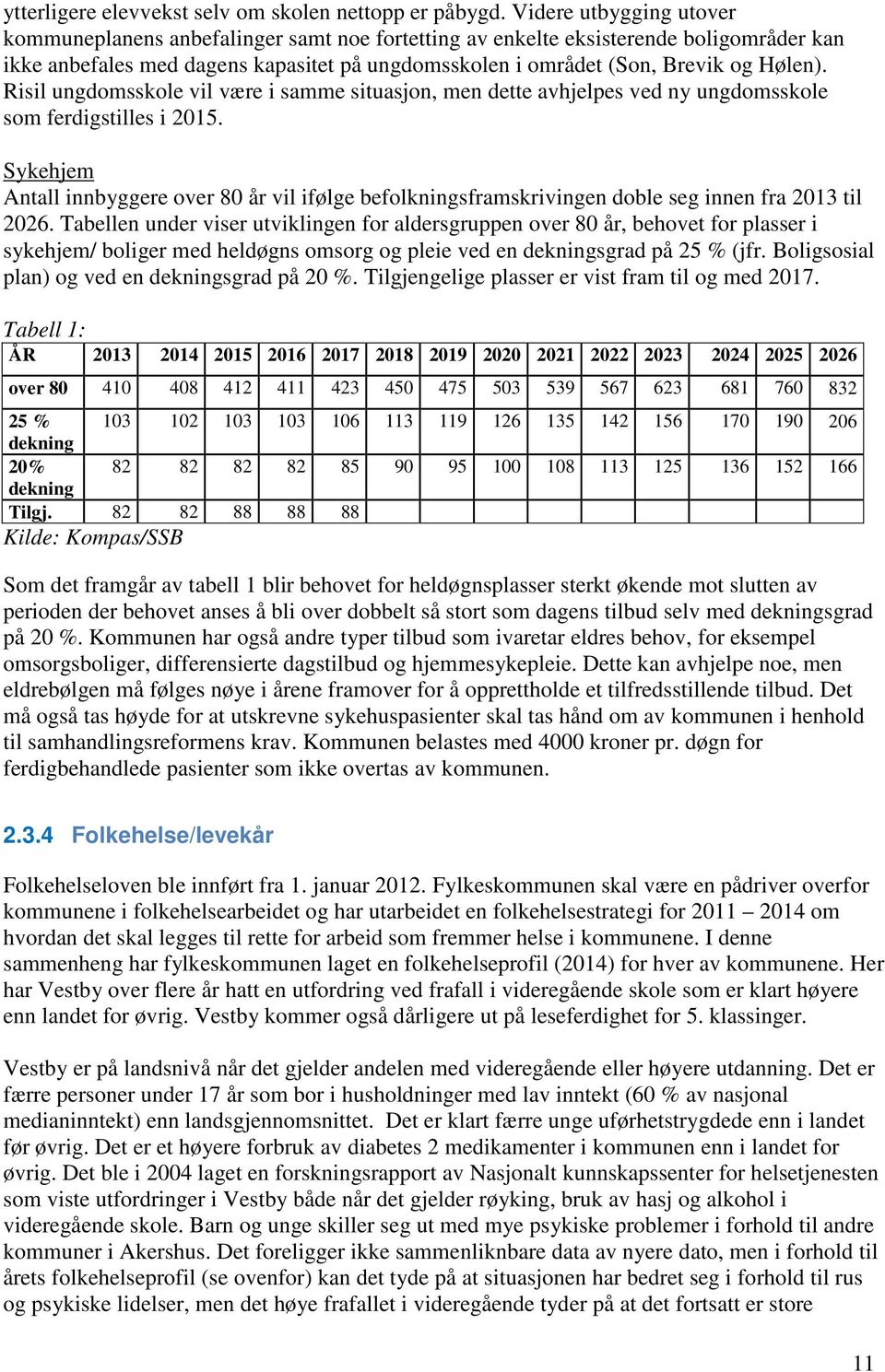 Risil ungdomsskole vil være i samme situasjon, men dette avhjelpes ved ny ungdomsskole som ferdigstilles i 2015.