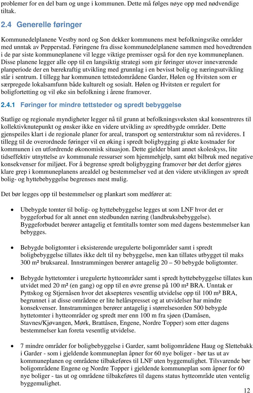 Føringene fra disse kommunedelplanene sammen med hovedtrenden i de par siste kommuneplanene vil legge viktige premisser også for den nye kommuneplanen.