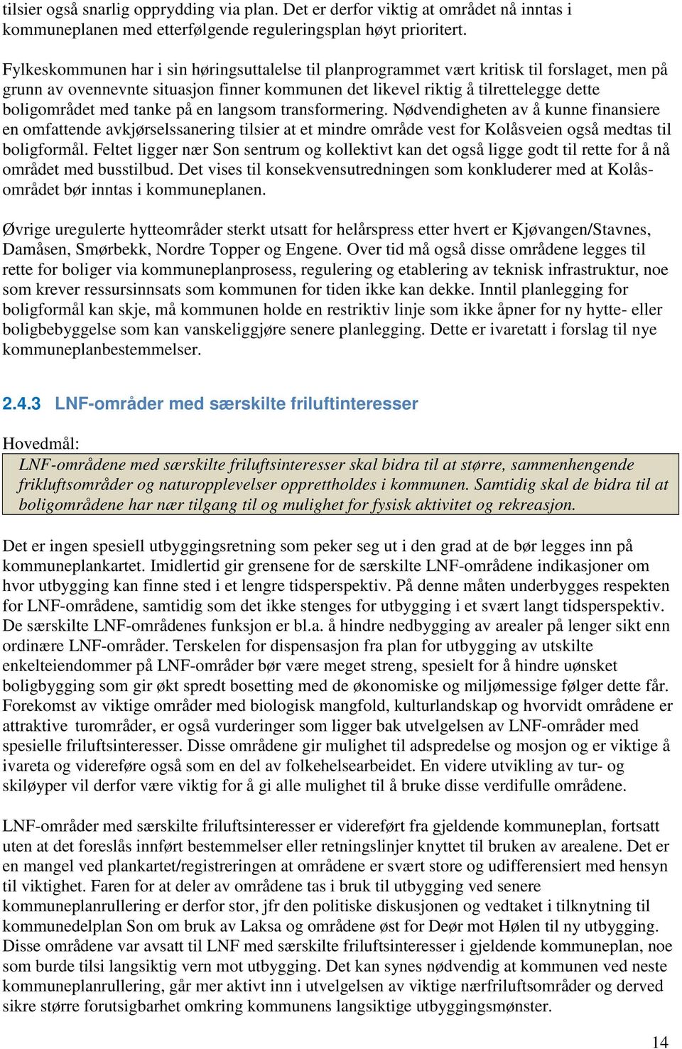 tanke på en langsom transformering. Nødvendigheten av å kunne finansiere en omfattende avkjørselssanering tilsier at et mindre område vest for Kolåsveien også medtas til boligformål.