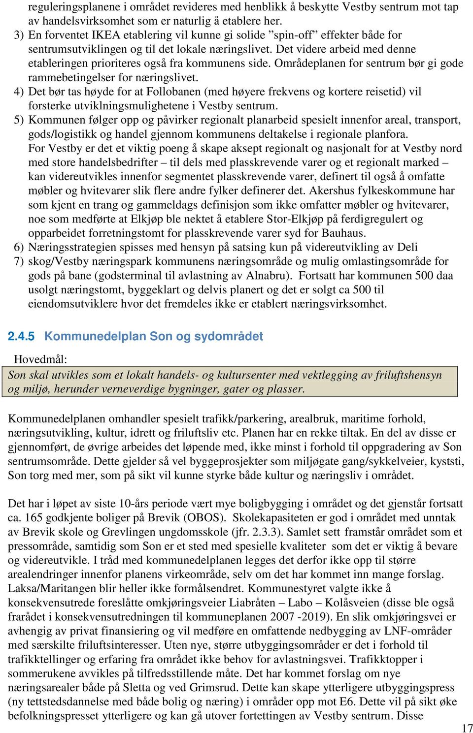 Det videre arbeid med denne etableringen prioriteres også fra kommunens side. Områdeplanen for sentrum bør gi gode rammebetingelser for næringslivet.