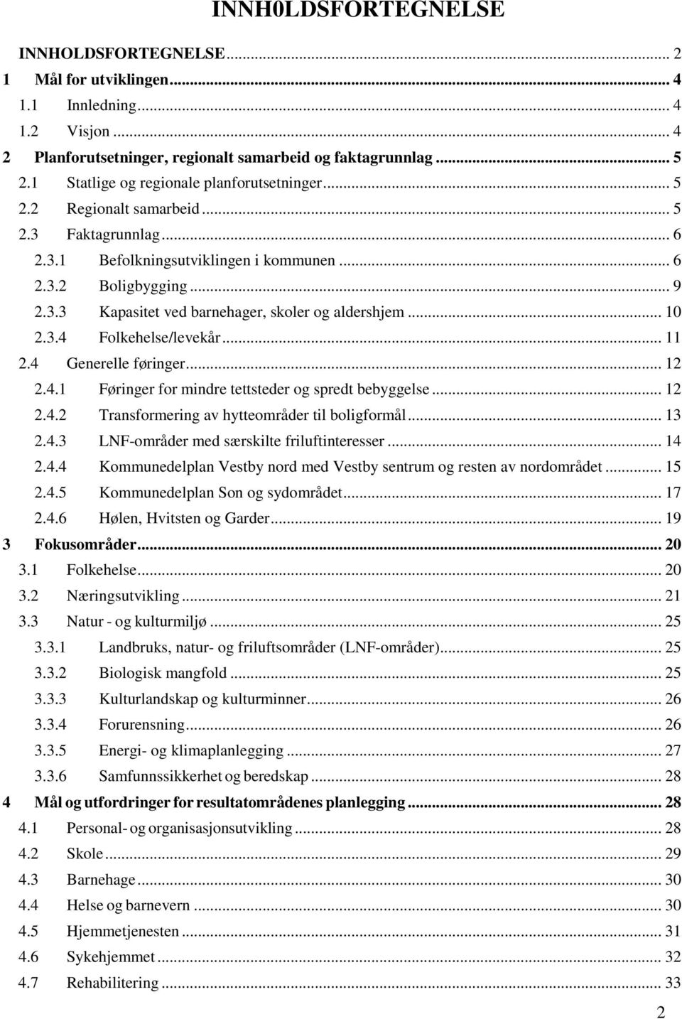 .. 10 2.3.4 Folkehelse/levekår... 11 2.4 Generelle føringer... 12 2.4.1 Føringer for mindre tettsteder og spredt bebyggelse... 12 2.4.2 Transformering av hytteområder til boligformål... 13 2.4.3 LNF-områder med særskilte friluftinteresser.