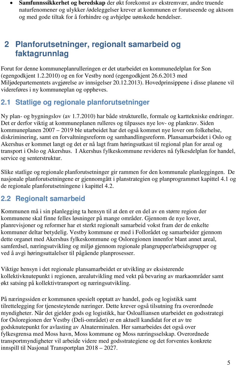 6.2013 med Miljødepartementets avgjørelse av innsigelser 20.12.2013). Hovedprinsippene i disse planene vil videreføres i ny kommuneplan og oppheves. 2.1 Statlige og regionale planforutsetninger Ny plan- og bygningslov (av 1.