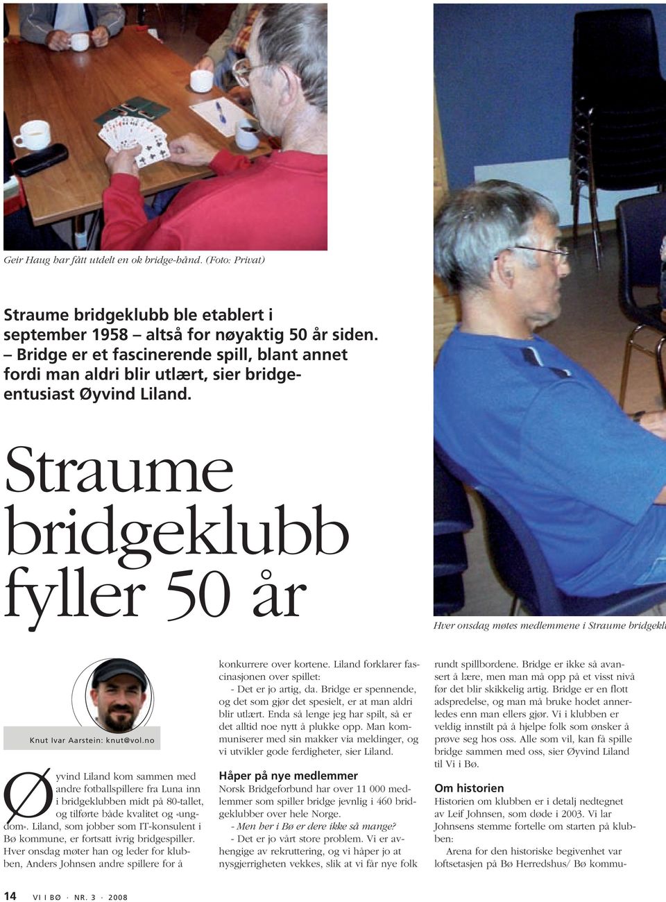 Straume bridgeklubb fyller 50 år Hver onsdag møtes medlemmene i Straume bridgeklu Knut Ivar Aarstein: knut@vol.