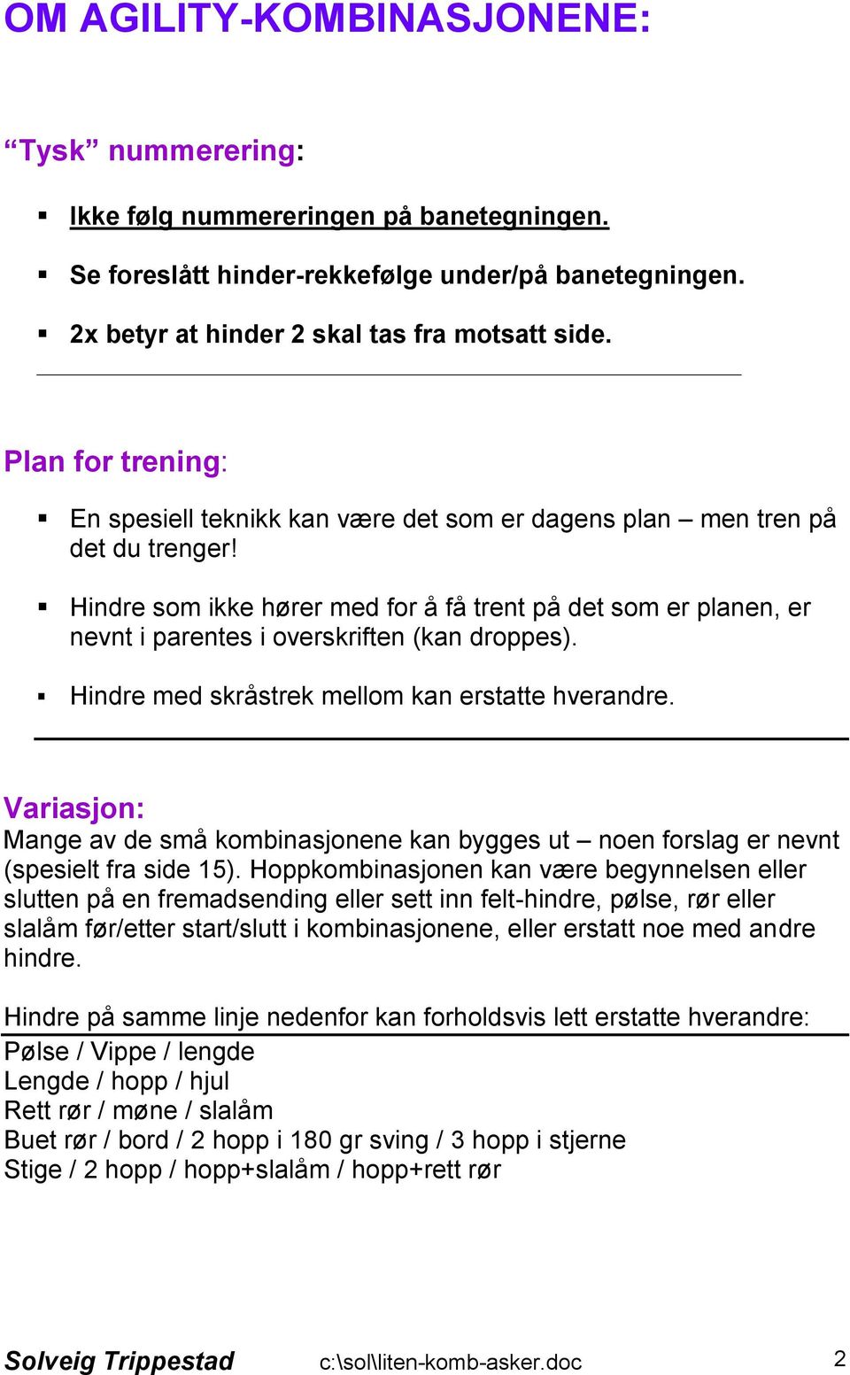 Hindre som ikke hører med for å få trent på det som er planen, er nevnt i parentes i overskriften (kan droppes). Hindre med skråstrek mellom kan erstatte hverandre.