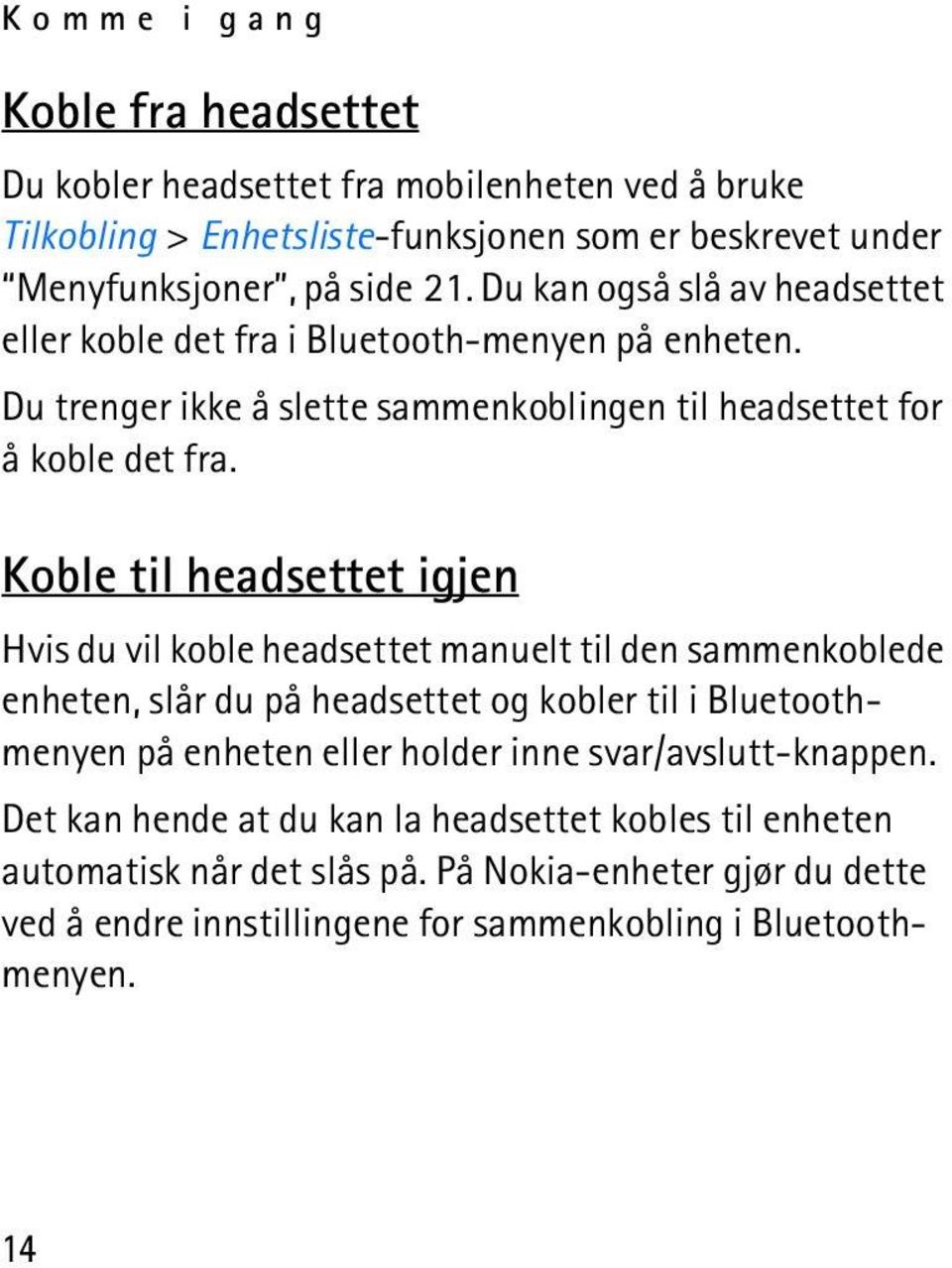 Koble til headsettet igjen Hvis du vil koble headsettet manuelt til den sammenkoblede enheten, slår du på headsettet og kobler til i Bluetoothmenyen på enheten eller holder inne