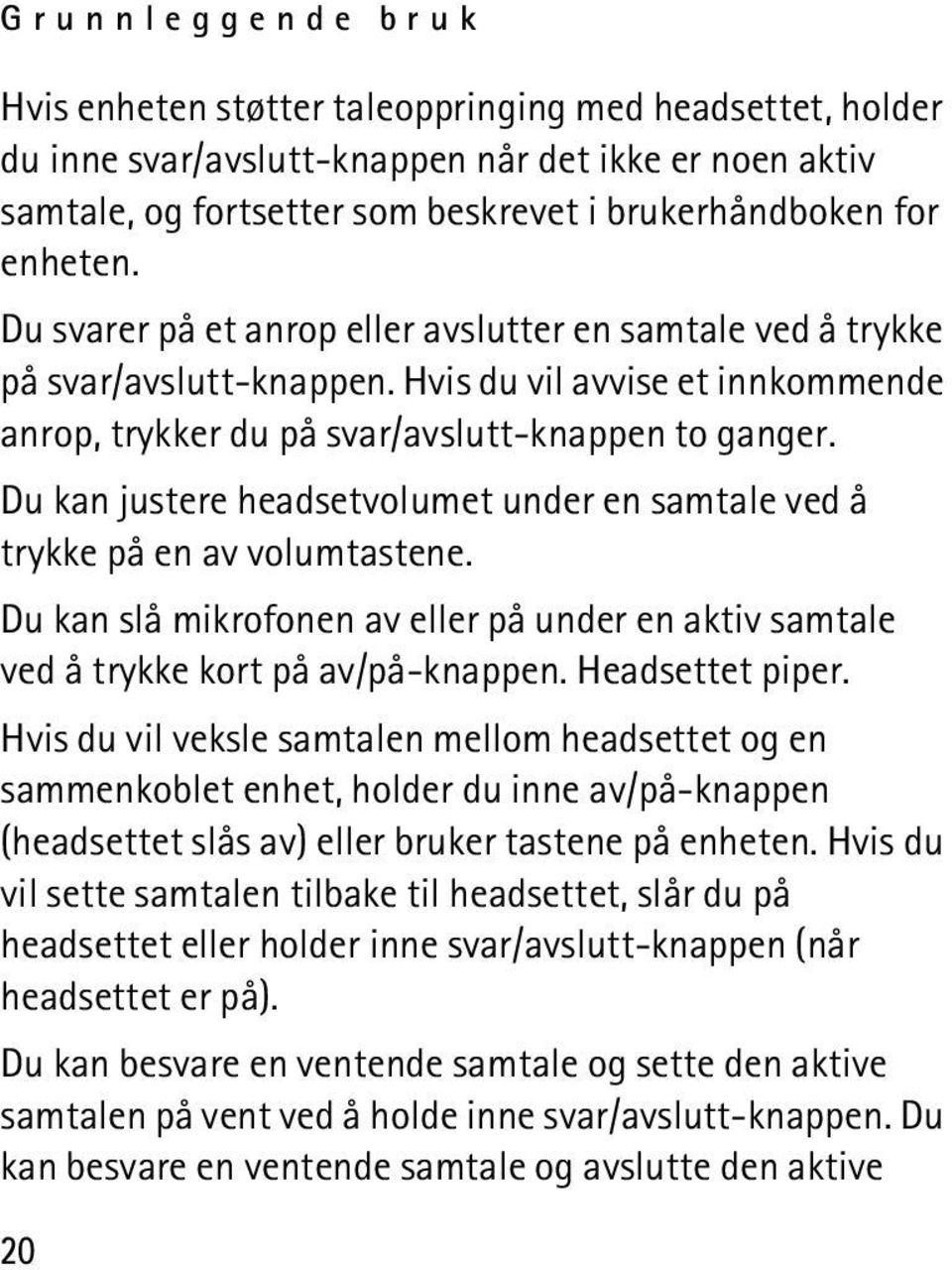 Du kan justere headsetvolumet under en samtale ved å trykke på en av volumtastene. Du kan slå mikrofonen av eller på under en aktiv samtale ved å trykke kort på av/på-knappen. Headsettet piper.