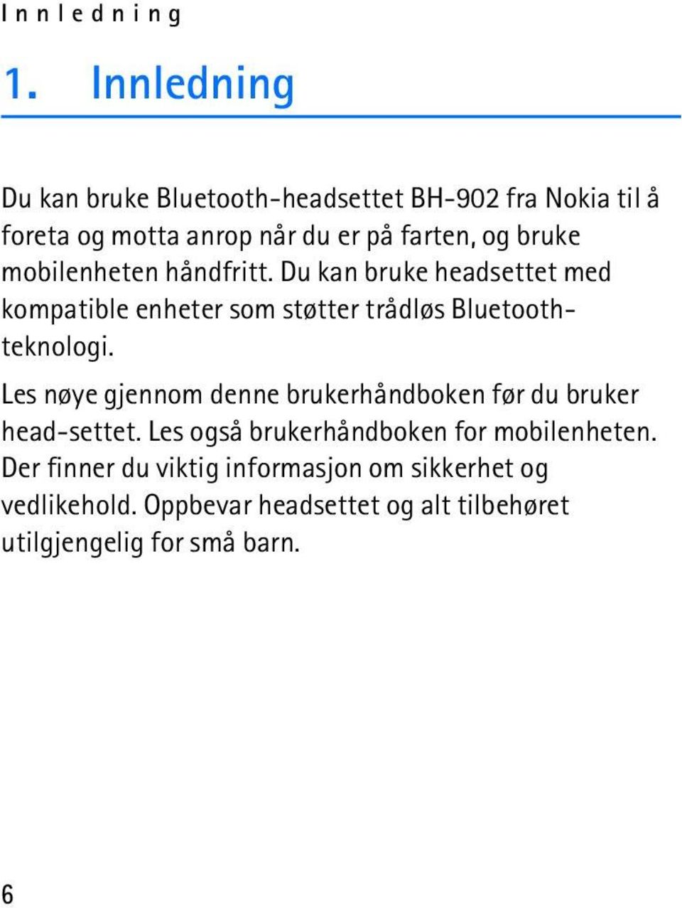 mobilenheten håndfritt. Du kan bruke headsettet med kompatible enheter som støtter trådløs Bluetoothteknologi.