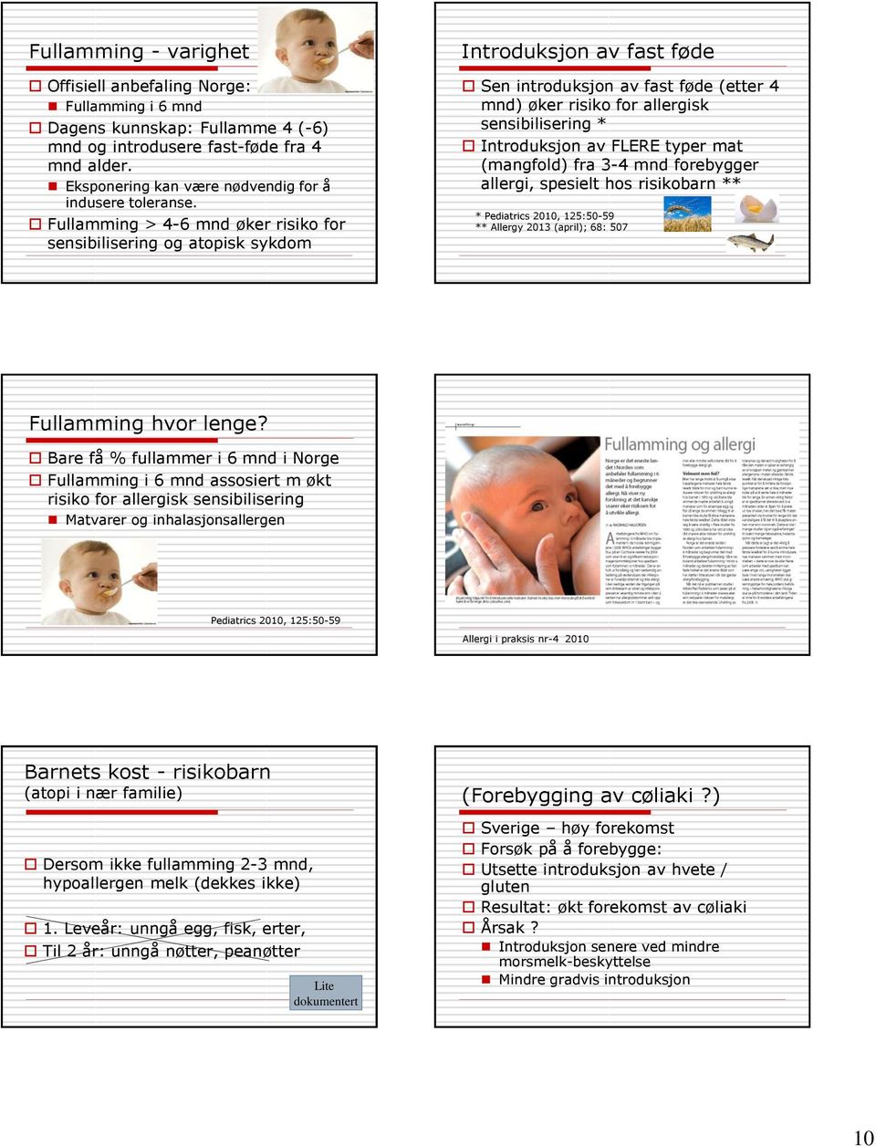 Fullamming > 4-6 mnd øker risiko for sensibilisering og atopisk sykdom Introduksjon av fast føde Sen introduksjon av fast føde (etter 4 mnd) øker risiko for allergisk sensibilisering * Introduksjon