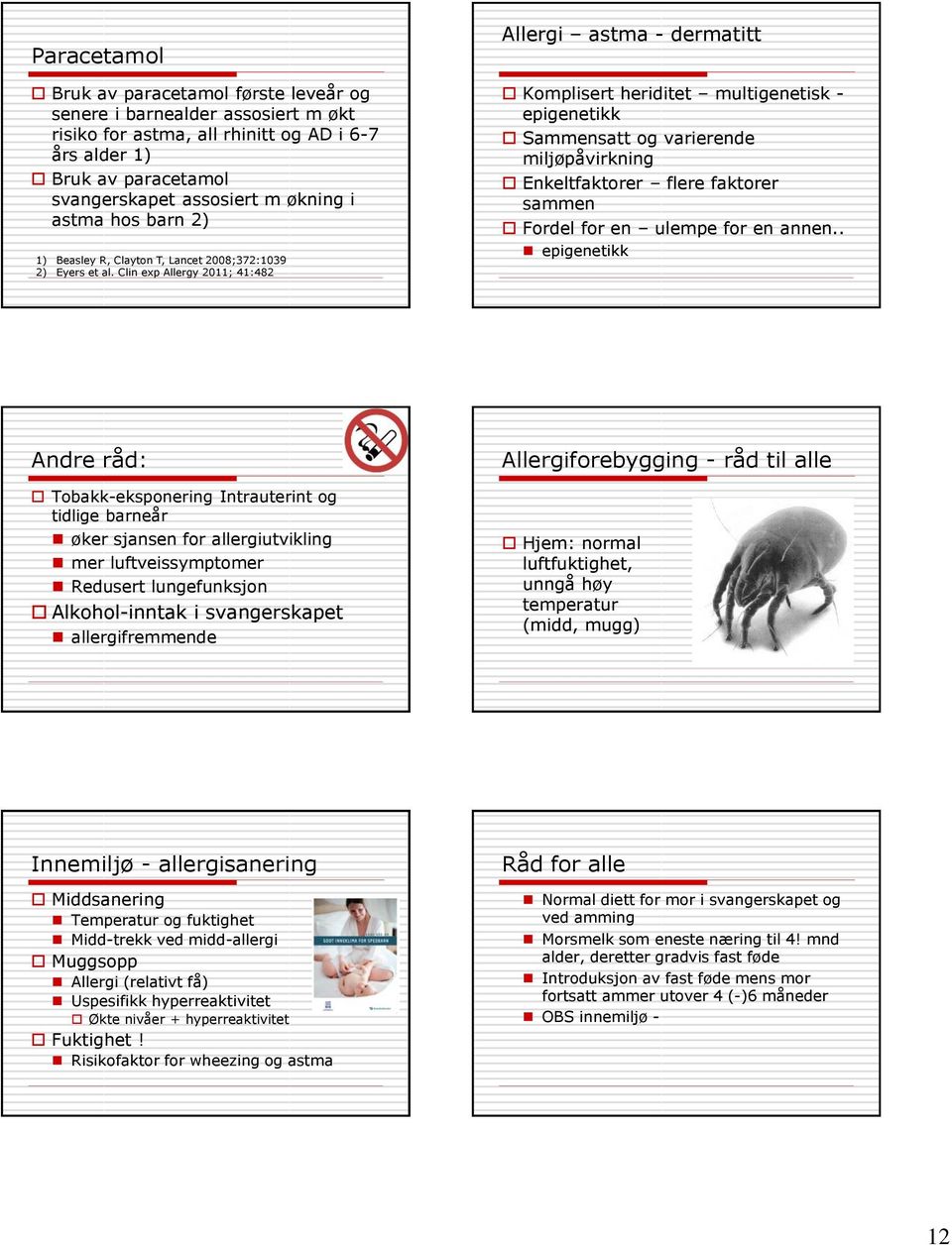 Clin exp Allergy 2011; 41:482 Allergi astma - dermatitt Komplisert heriditet multigenetisk - epigenetikk Sammensatt og varierende miljøpåvirkning Enkeltfaktorer flere faktorer sammen Fordel for en