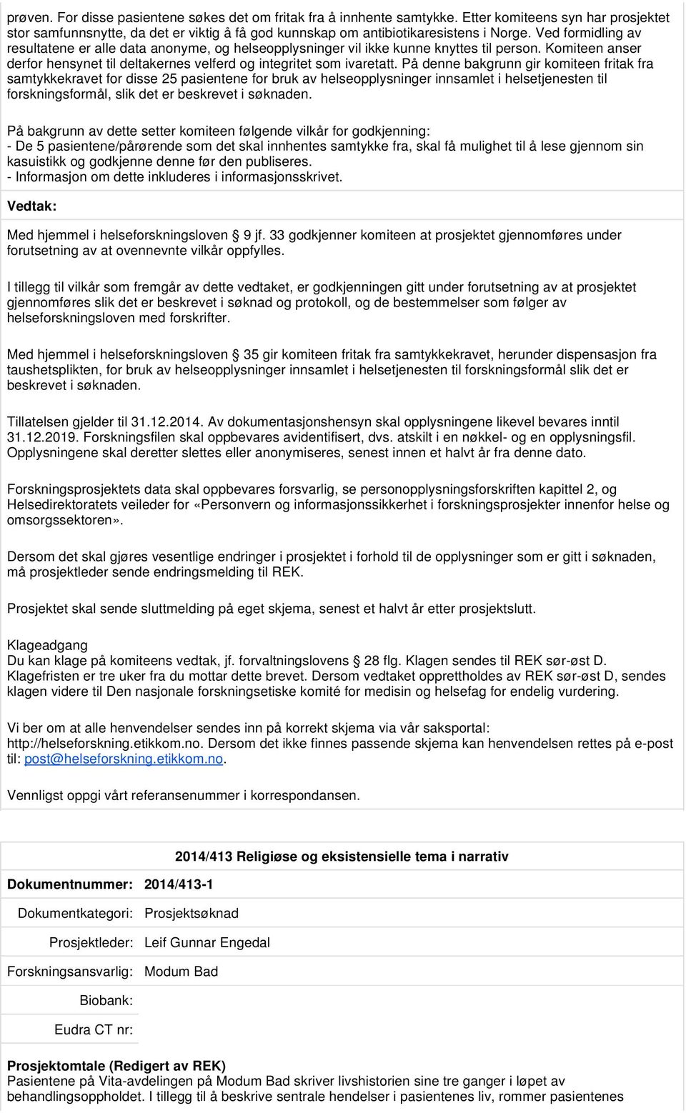 På denne bakgrunn gir komiteen fritak fra samtykkekravet for disse 25 pasientene for bruk av helseopplysninger innsamlet i helsetjenesten til forskningsformål, slik det er beskrevet i søknaden.