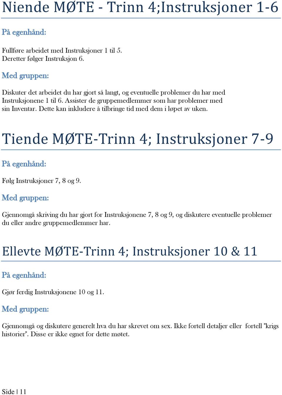 Dette kan inkludere å tilbringe tid med dem i løpet av uken. Tiende MØTE-Trinn 4; Instruksjoner 7-9 Følg Instruksjoner 7, 8 og 9.