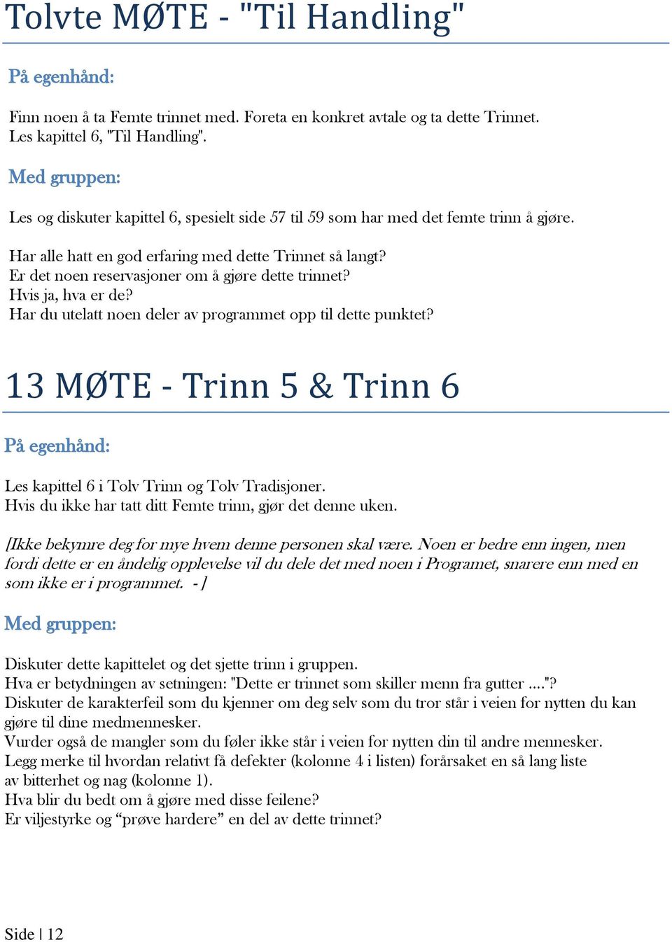 Hvis ja, hva er de? Har du utelatt noen deler av programmet opp til dette punktet? 13 MØTE - Trinn 5 & Trinn 6 Les kapittel 6 i Tolv Trinn og Tolv Tradisjoner.